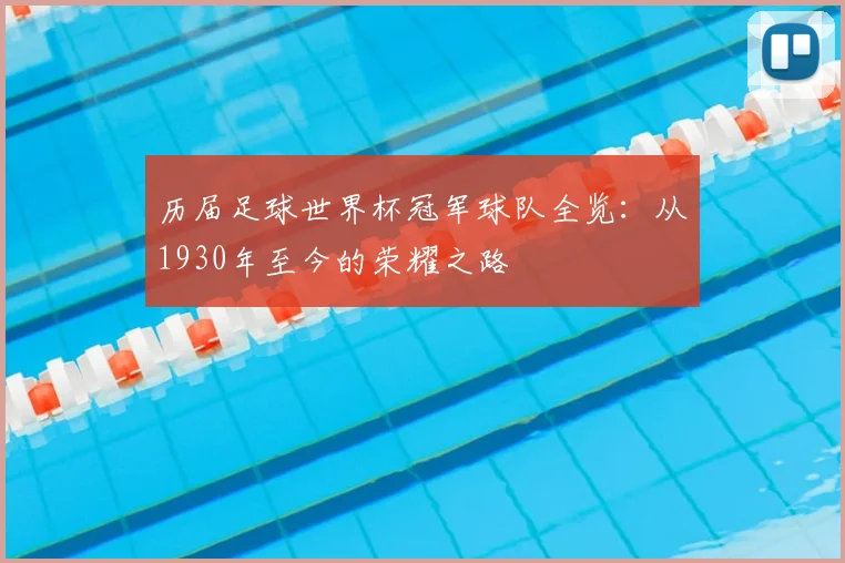 历届足球世界杯冠军球队全览:从1930年至今的荣耀之路