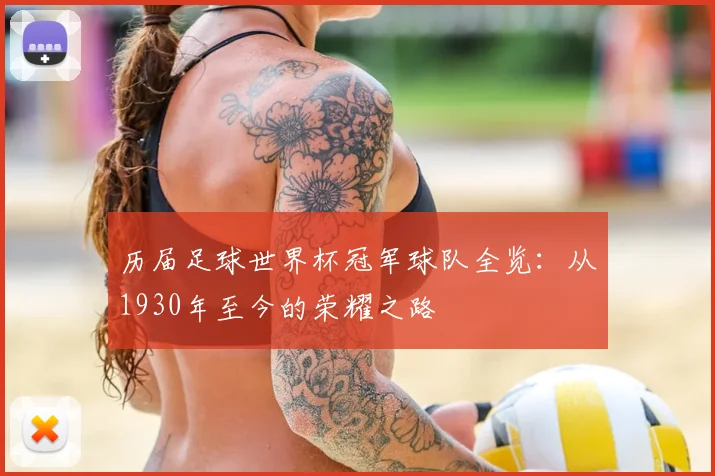历届足球世界杯冠军球队全览：从1930年至今的荣耀之路