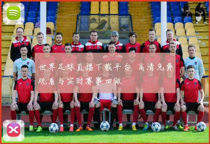 世界足球直播下载平台 高清免费观看与实时赛事回放