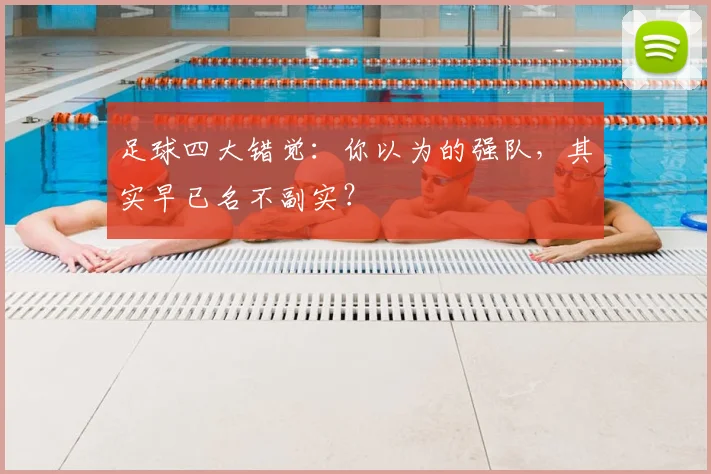 足球四大错觉：你以为的强队，其实早已名不副实？