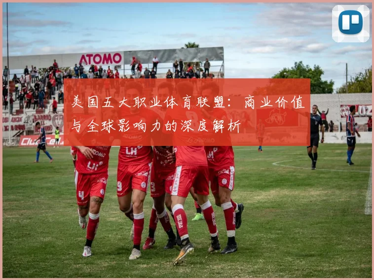 美国五大职业体育联盟：商业价值与全球影响力的深度解析
