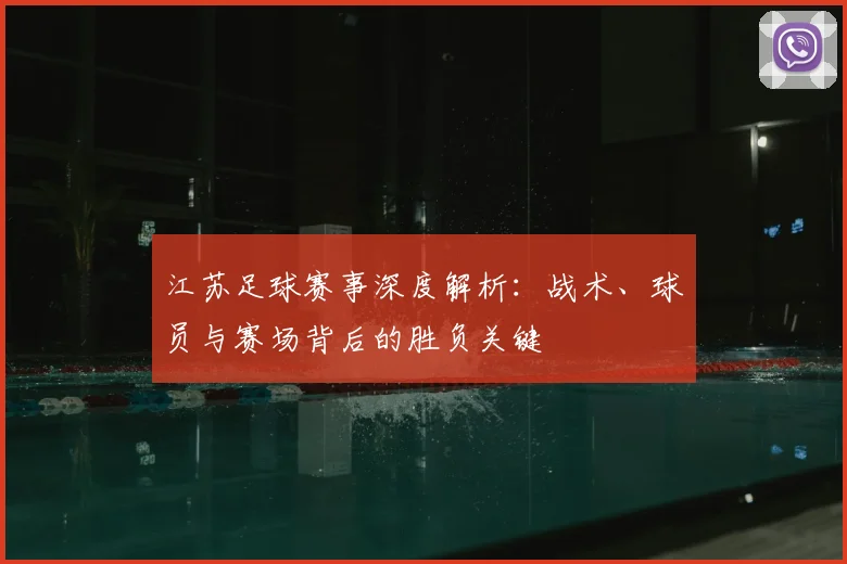 江苏足球赛事深度解析：战术、球员与赛场背后的胜负关键